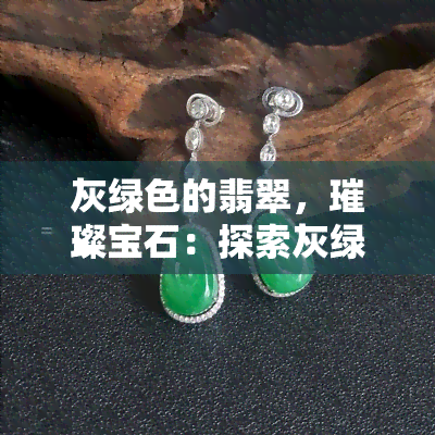 灰绿色的翡翠，璀璨宝石：探索灰绿色翡翠的世界