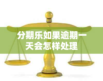 分期乐如果逾期一天会怎样处理