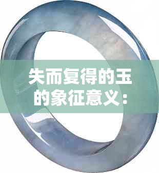 失而复得的玉的象征意义：玉佩寓意及其深层含义解析