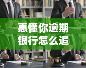 惠懂你逾期银行怎么追究责任
