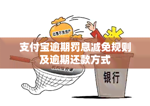 支付宝逾期罚息减免规则及逾期还款方式