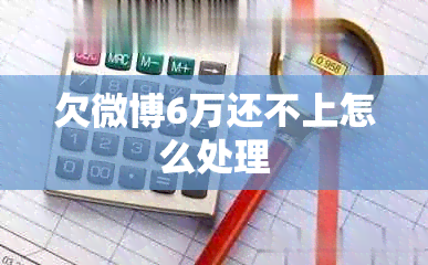欠微博6万还不上怎么处理