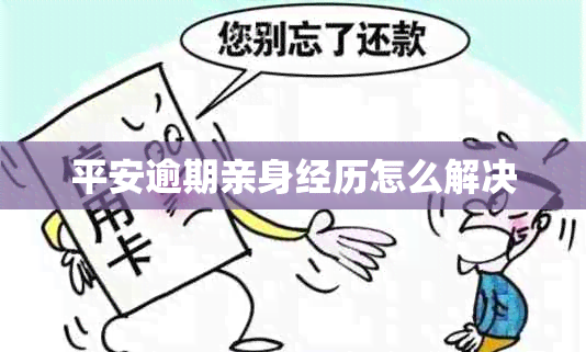 平安逾期亲身经历怎么解决