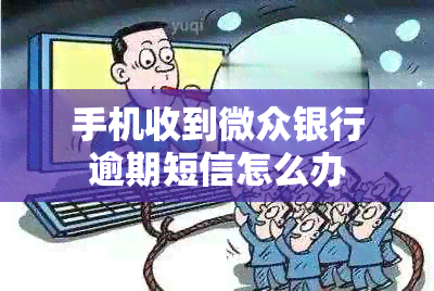 手机收到微众银行逾期短信怎么办