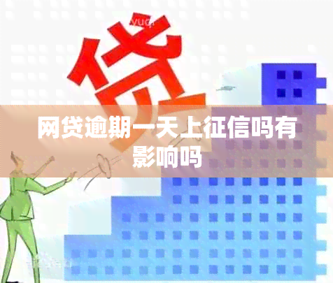 网贷逾期一天上征信吗有影响吗