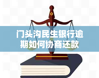 门头沟民生银行逾期如何协商还款