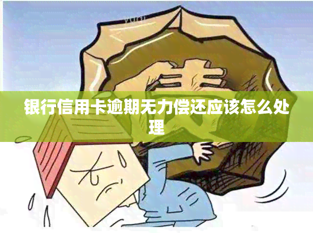 银行信用卡逾期无力偿还应该怎么处理