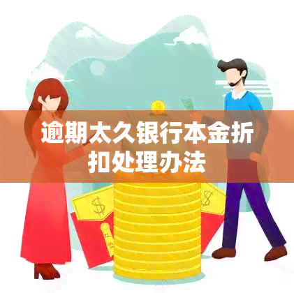 逾期太久银行本金折扣处理办法
