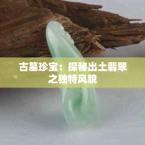 古墓珍宝：探秘出土翡翠之独特风貌