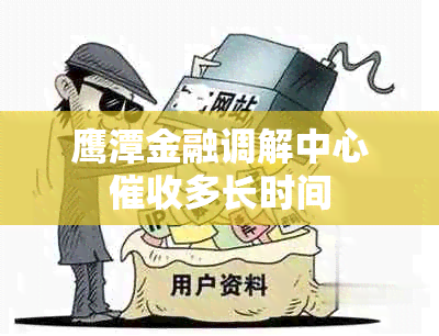 鹰潭金融调解中心催收多长时间