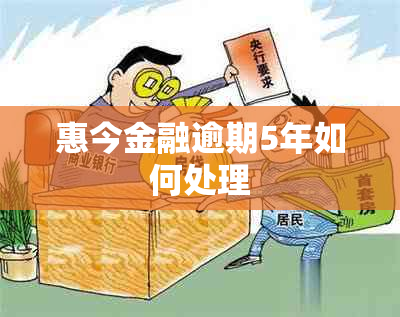 惠今金融逾期5年如何处理