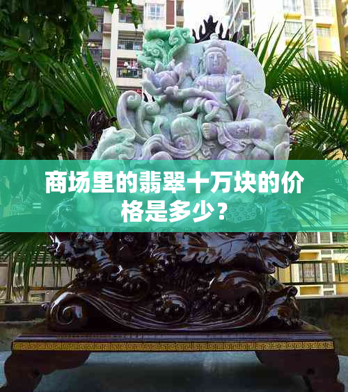 商场里的翡翠十万块的价格是多少?