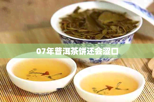 07年普洱茶饼还会涩口