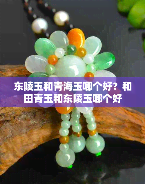 东陵玉和青海玉哪个好？和田青玉和东陵玉哪个好