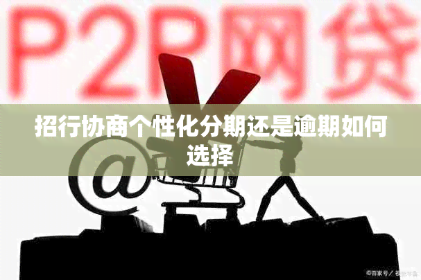 招行协商个性化分期还是逾期如何选择