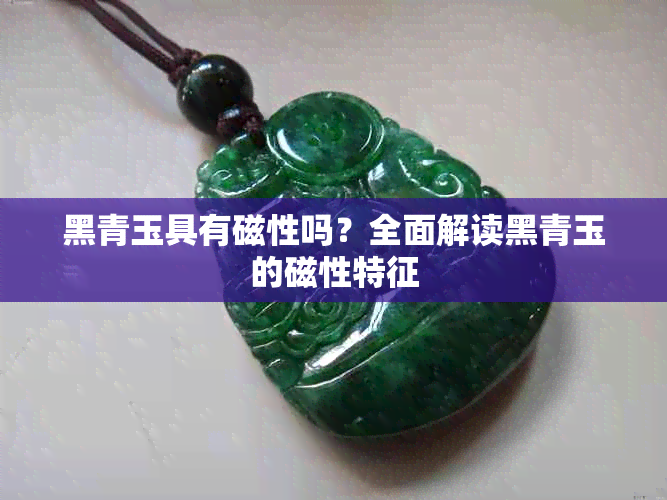 黑青玉具有磁性吗？全面解读黑青玉的磁性特征